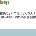 徳島えりかの夫はどんな人?旦那との馴れ初めや育児と両立の現在を調査