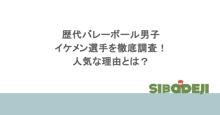 歴代バレーボール男子のイケメン選手を徹底調査！人気な理由とは？