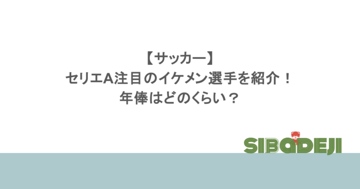 【サッカー】 セリエA注目のイケメン選手を紹介! 年俸はどのくらい?