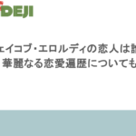 ジェイコブ・エロルディの恋人は誰?華麗なる恋愛遍歴についても