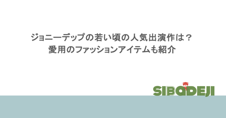 ジョニーデップの若い頃の人気出演作は?愛用のファッションアイテムも紹介